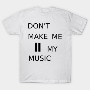 Don&#39;t make me pause my music T-Shirt